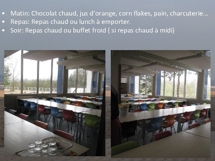  • Matin: Chocolat chaud, jus d’orange, corn flakes, pain, charcuterie… • Repas: Repas