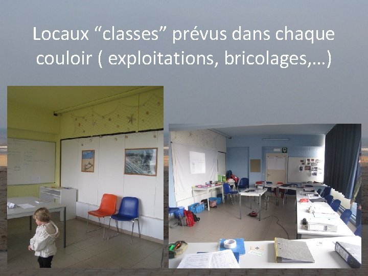 Locaux “classes” prévus dans chaque couloir ( exploitations, bricolages, …) 