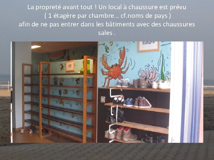 La propreté avant tout ! Un local à chaussure est prévu ( 1 étagère