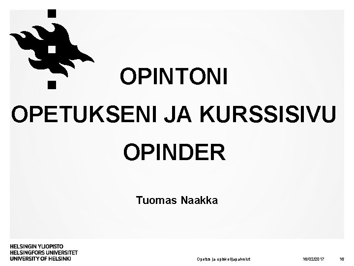 OPINTONI OPETUKSENI JA KURSSISIVU OPINDER Tuomas Naakka Opetus ja opiskelijapalvelut 16/02/2017 16 