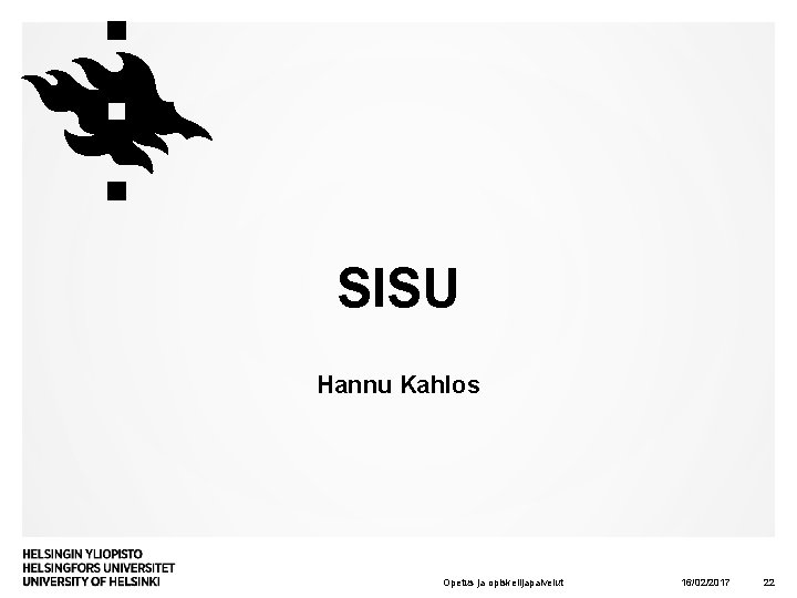 SISU Hannu Kahlos Opetus ja opiskelijapalvelut 16/02/2017 22 