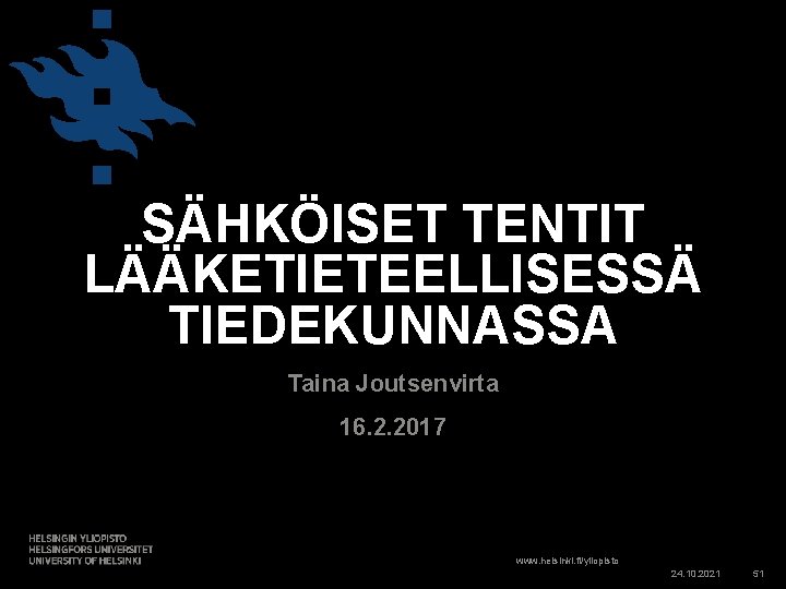 SÄHKÖISET TENTIT LÄÄKETIETEELLISESSÄ TIEDEKUNNASSA Taina Joutsenvirta 16. 2. 2017 www. helsinki. fi/yliopisto 24. 10.