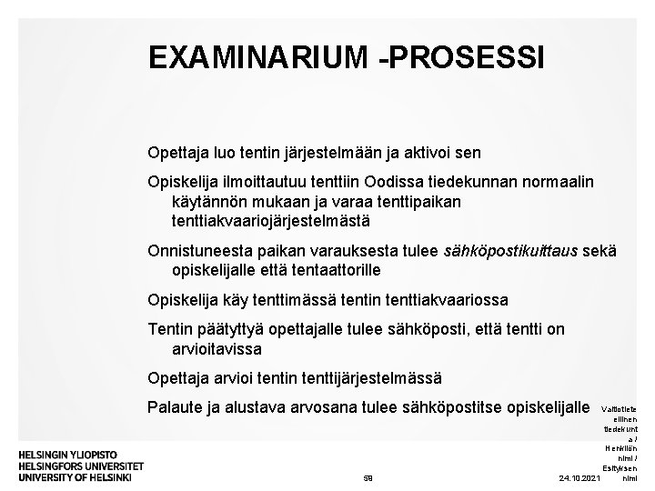 EXAMINARIUM -PROSESSI Opettaja luo tentin järjestelmään ja aktivoi sen Opiskelija ilmoittautuu tenttiin Oodissa tiedekunnan