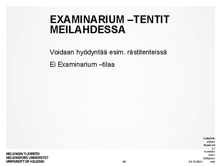 EXAMINARIUM –TENTIT MEILAHDESSA Voidaan hyödyntää esim. rästitenteissä Ei Examinarium –tilaa 60 Valtiotiete ellinen tiedekunt