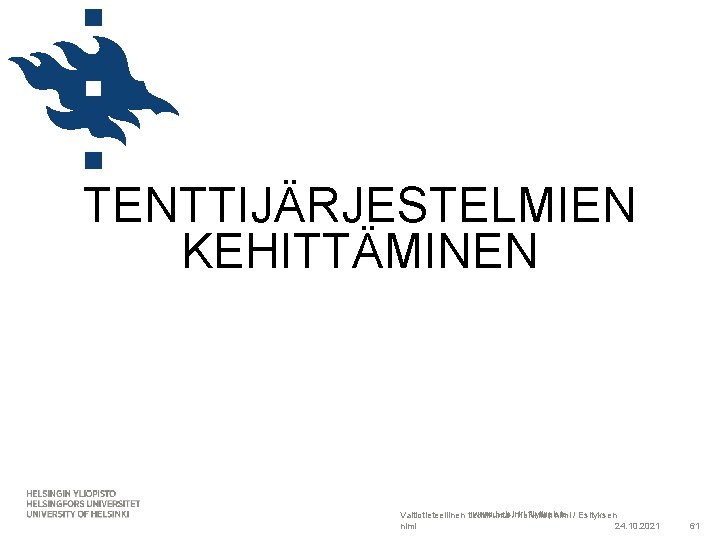 TENTTIJÄRJESTELMIEN KEHITTÄMINEN www. helsinki. fi/yliopisto Valtiotieteellinen tiedekunta / Henkilön nimi / Esityksen 24. 10.