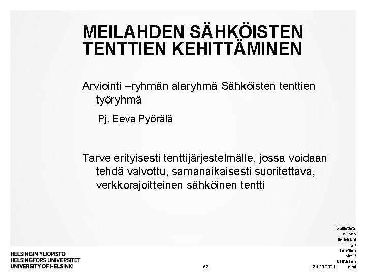 MEILAHDEN SÄHKÖISTEN TENTTIEN KEHITTÄMINEN Arviointi –ryhmän alaryhmä Sähköisten tenttien työryhmä Pj. Eeva Pyörälä Tarve