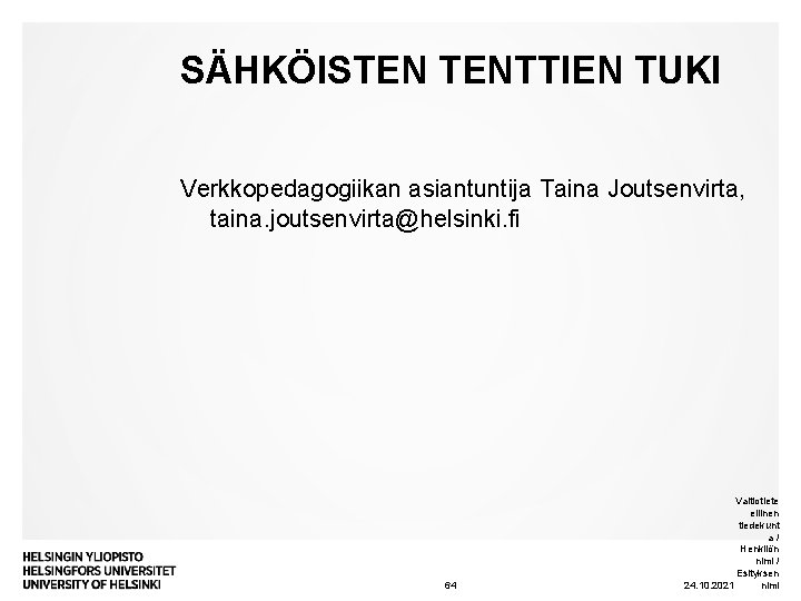 SÄHKÖISTEN TENTTIEN TUKI Verkkopedagogiikan asiantuntija Taina Joutsenvirta, taina. joutsenvirta@helsinki. fi 64 Valtiotiete ellinen tiedekunt