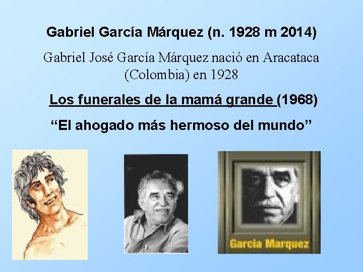 Gabriel García Márquez (n. 1928 m 2014) Gabriel José García Márquez nació en Aracataca