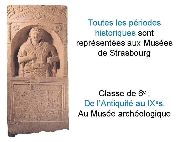 Toutes les périodes historiques sont représentées aux Musées de Strasbourg Classe de 6 e