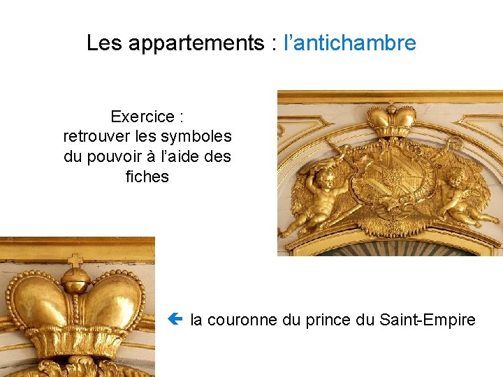 Les appartements : l’antichambre Exercice : retrouver les symboles du pouvoir à l’aide des