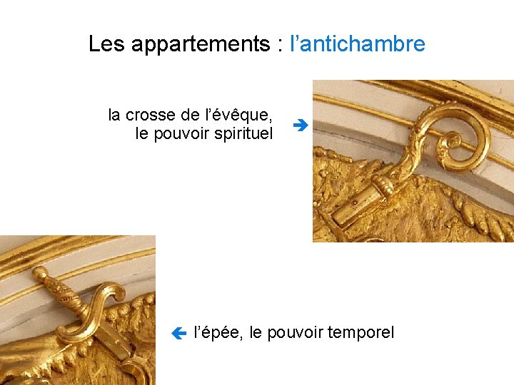 Les appartements : l’antichambre la crosse de l’évêque, le pouvoir spirituel è ç l’épée,