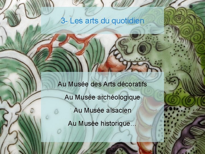 3 - Les arts du quotidien Au Musée des Arts décoratifs Au Musée archéologique