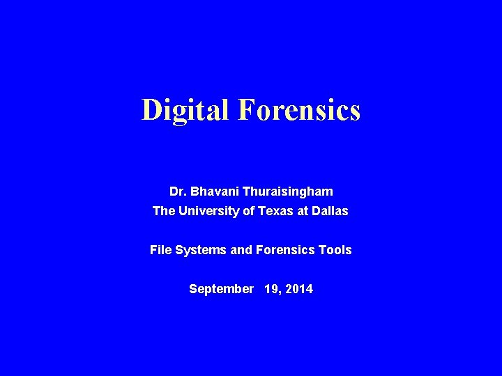 Digital Forensics Dr. Bhavani Thuraisingham The University of Texas at Dallas File Systems and