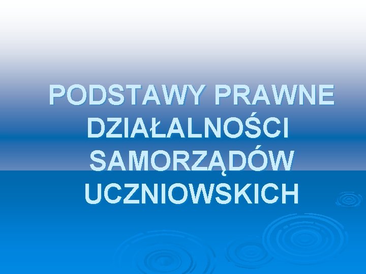 PODSTAWY PRAWNE DZIAŁALNOŚCI SAMORZĄDÓW UCZNIOWSKICH 