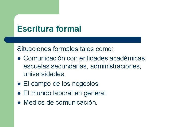 Escritura formal Situaciones formales tales como: l Comunicación con entidades académicas: escuelas secundarias, administraciones,