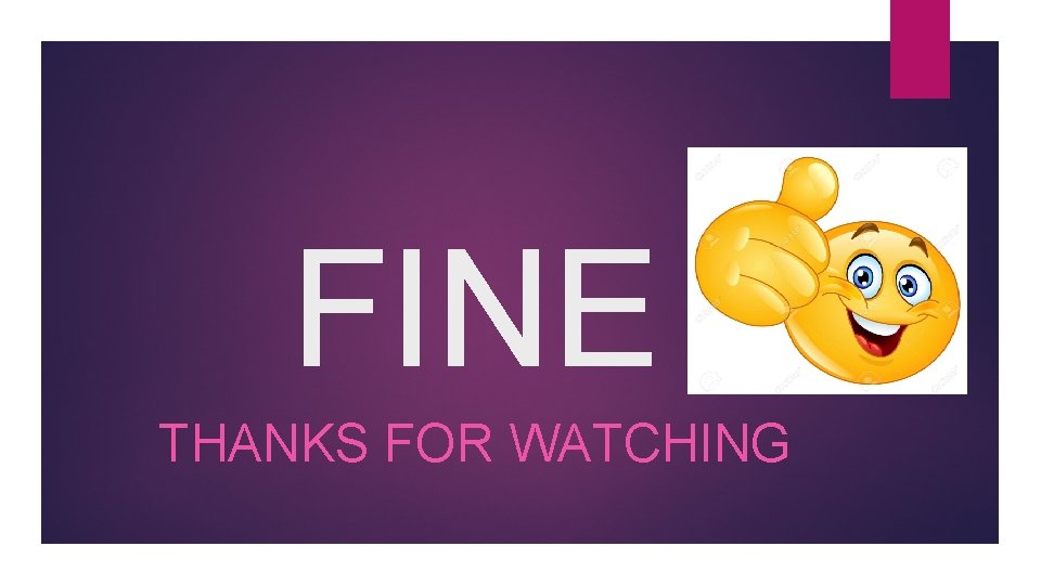 FINE THANKS FOR WATCHING 