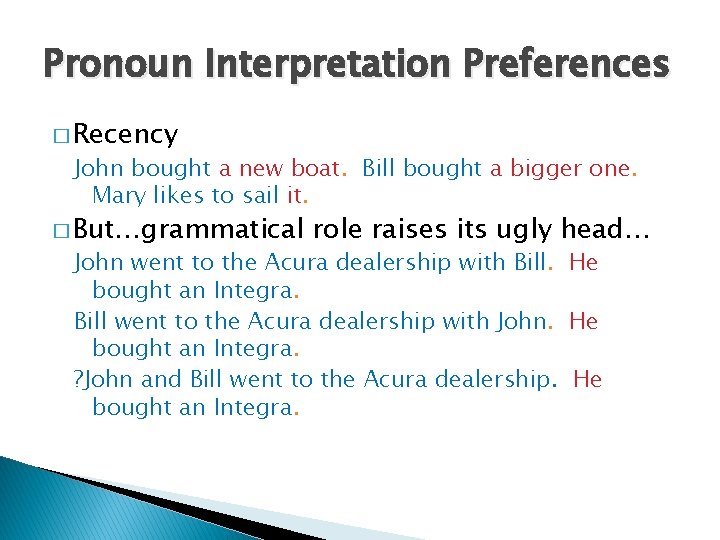 Pronoun Interpretation Preferences � Recency John bought a new boat. Bill bought a bigger