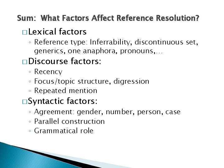 Sum: What Factors Affect Reference Resolution? � Lexical factors ◦ Reference type: Inferrability, discontinuous