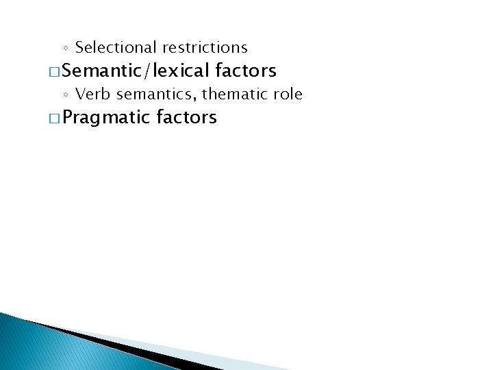 ◦ Selectional restrictions � Semantic/lexical factors ◦ Verb semantics, thematic role � Pragmatic factors