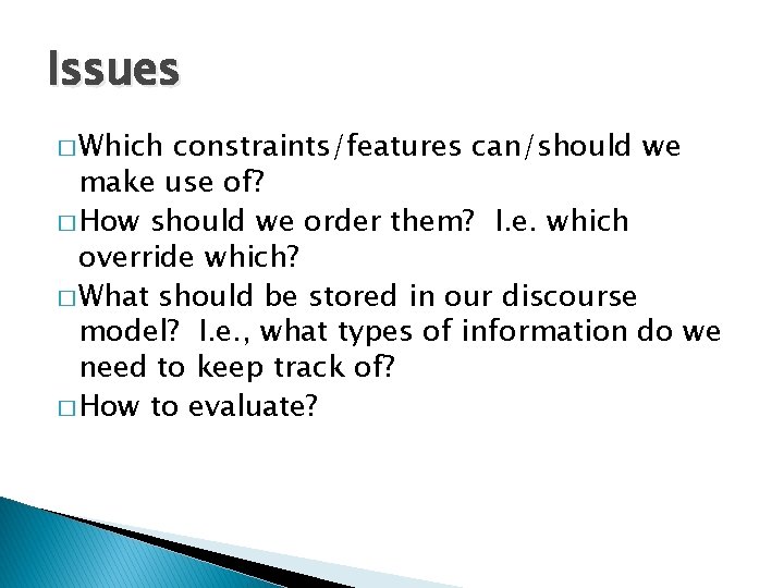 Issues � Which constraints/features can/should we make use of? � How should we order