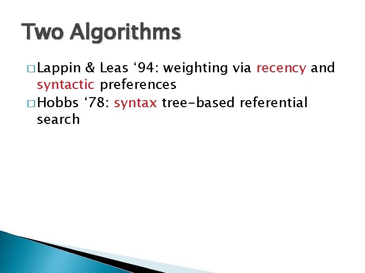 Two Algorithms � Lappin & Leas ‘ 94: weighting via recency and syntactic preferences