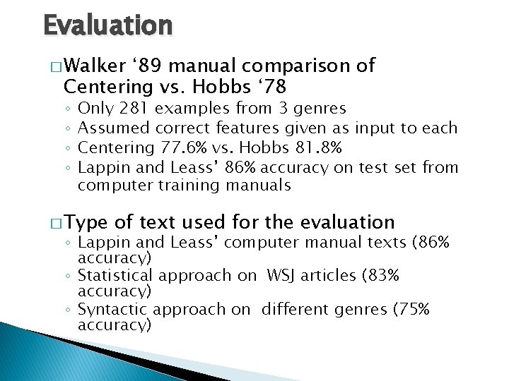 Evaluation � Walker ‘ 89 manual comparison of Centering vs. Hobbs ‘ 78 ◦
