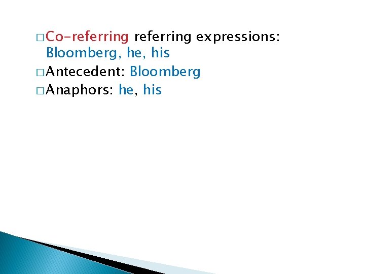 � Co-referring expressions: Bloomberg, he, his � Antecedent: Bloomberg � Anaphors: he, his 