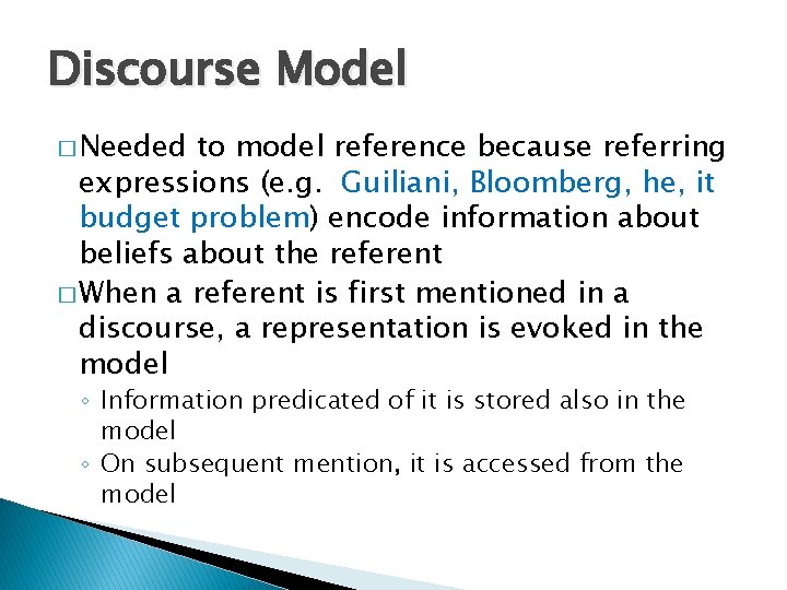 Discourse Model � Needed to model reference because referring expressions (e. g. Guiliani, Bloomberg,