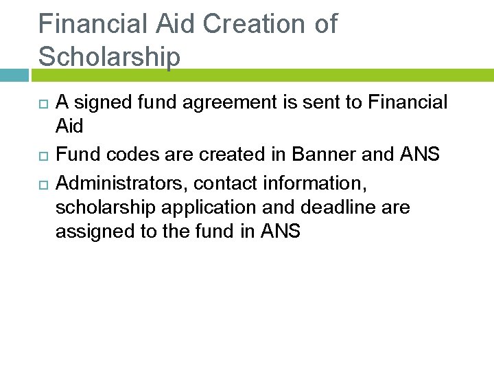 Financial Aid Creation of Scholarship A signed fund agreement is sent to Financial Aid