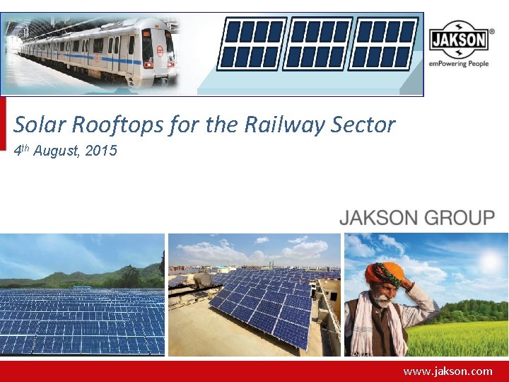 Solar Rooftops for the Railway Sector 4 th August, 2015 www. jakson. com 