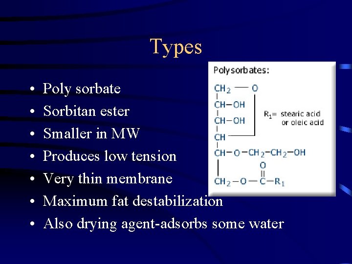 Types • • Poly sorbate Sorbitan ester Smaller in MW Produces low tension Very