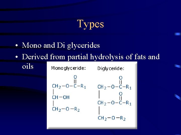 Types • Mono and Di glycerides • Derived from partial hydrolysis of fats and