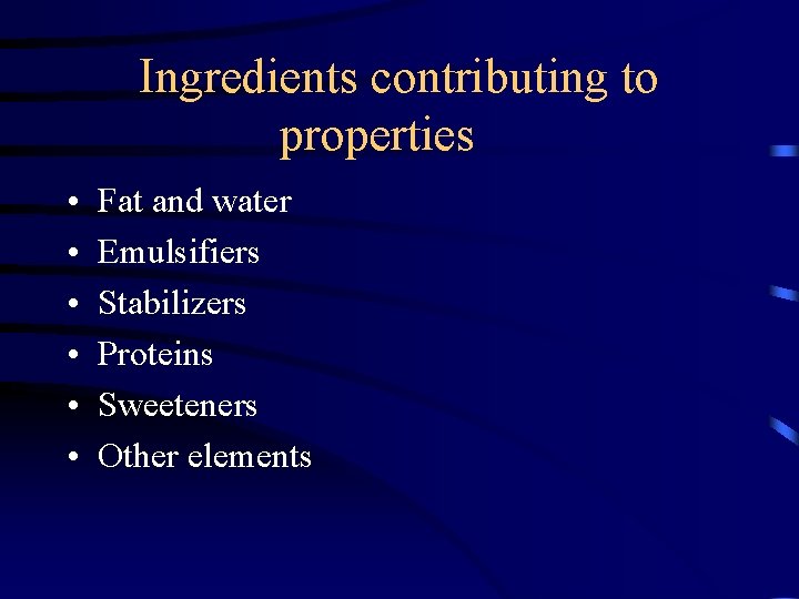 Ingredients contributing to properties • • • Fat and water Emulsifiers Stabilizers Proteins Sweeteners