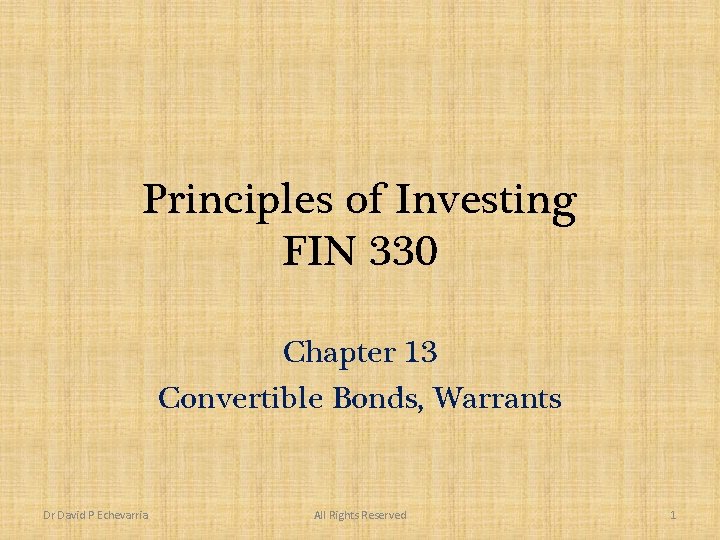 Principles of Investing FIN 330 Chapter 13 Convertible Bonds, Warrants Dr David P Echevarria