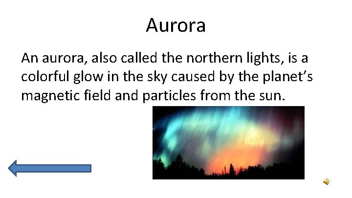Aurora An aurora, also called the northern lights, is a colorful glow in the