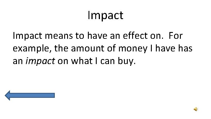 Impact means to have an effect on. For example, the amount of money I