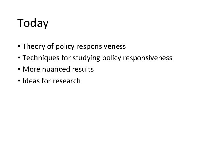 Today • Theory of policy responsiveness • Techniques for studying policy responsiveness • More