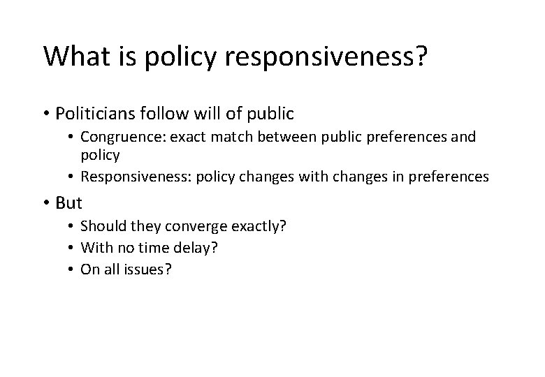 What is policy responsiveness? • Politicians follow will of public • Congruence: exact match