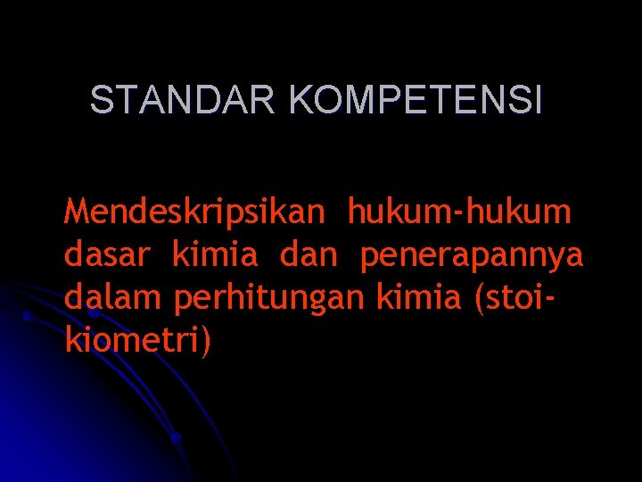 STANDAR KOMPETENSI Mendeskripsikan hukum-hukum dasar kimia dan penerapannya dalam perhitungan kimia (stoikiometri) 