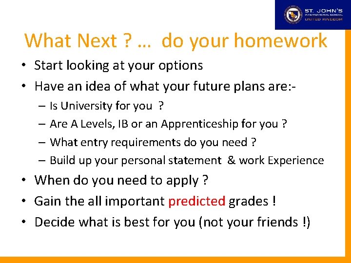 What Next ? … do your homework • Start looking at your options •