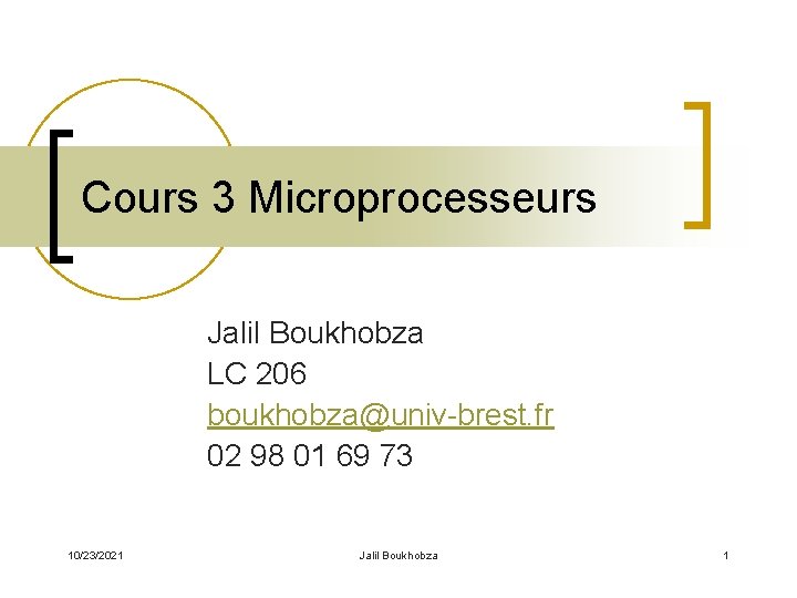 Cours 3 Microprocesseurs Jalil Boukhobza LC 206 boukhobza@univ-brest. fr 02 98 01 69 73