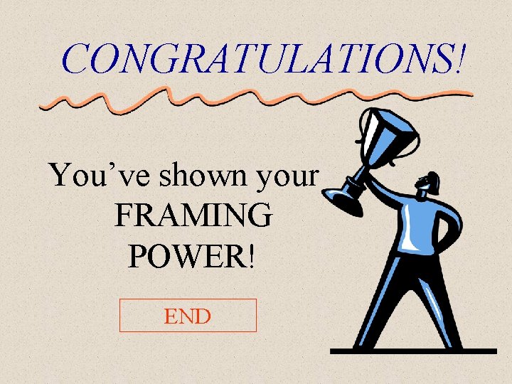 CONGRATULATIONS! You’ve shown your FRAMING POWER! END 