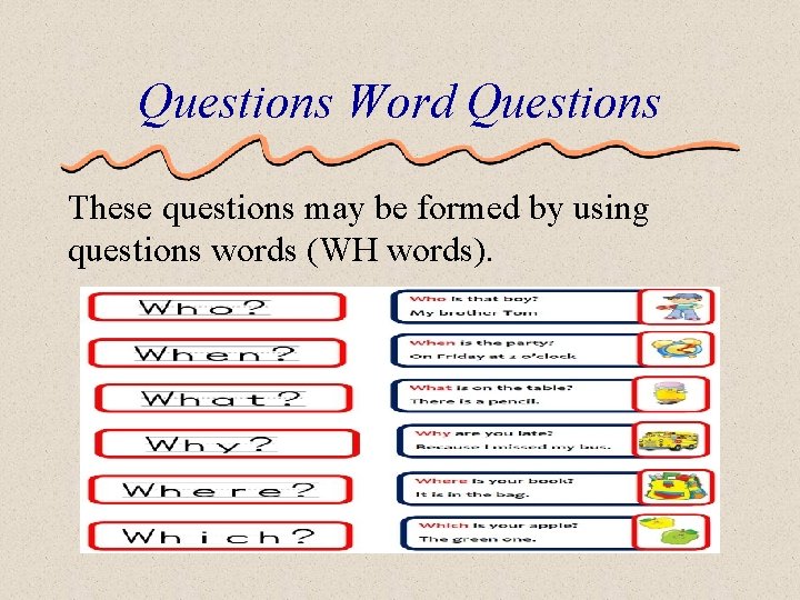 Questions Word Questions These questions may be formed by using questions words (WH words).