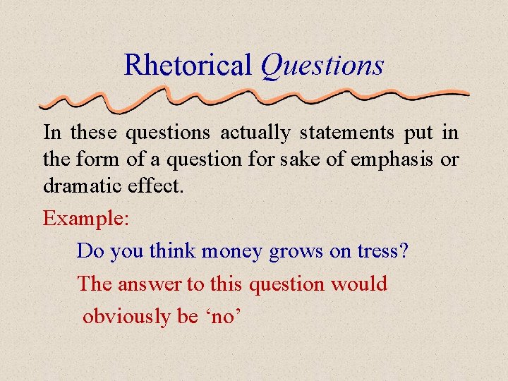 Rhetorical Questions In these questions actually statements put in the form of a question