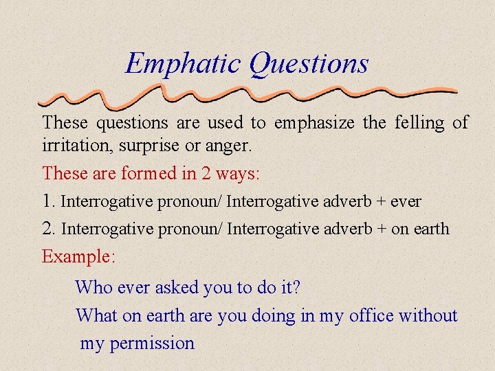 Emphatic Questions These questions are used to emphasize the felling of irritation, surprise or