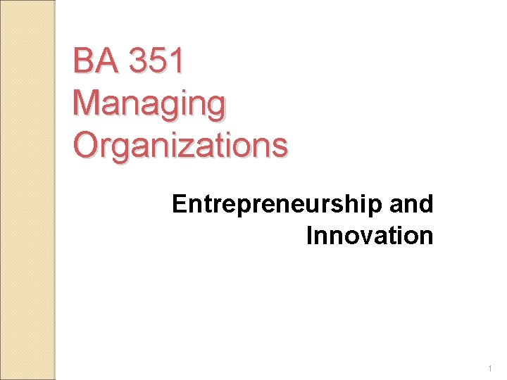 BA 351 Managing Organizations Entrepreneurship and Innovation 1 