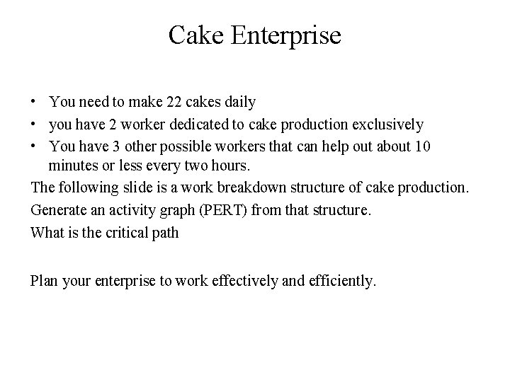 Cake Enterprise • You need to make 22 cakes daily • you have 2