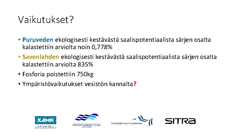 Vaikutukset? • Puruveden ekologisesti kestävästä saalispotentiaalista särjen osalta kalastettiin arviolta noin 0, 778% •