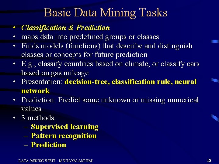 Basic Data Mining Tasks • Classification & Prediction • maps data into predefined groups