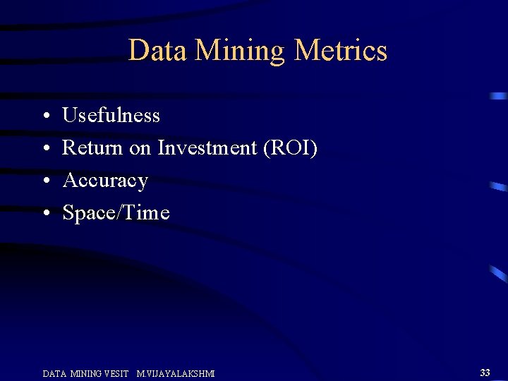 Data Mining Metrics • • Usefulness Return on Investment (ROI) Accuracy Space/Time DATA MINING